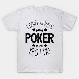 I Don't Always Play Poker - 8 T-Shirt